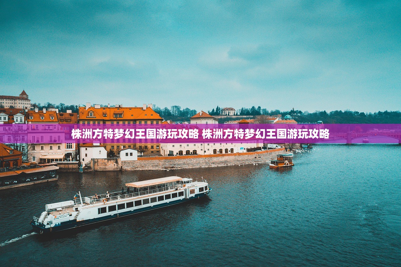 株洲方特梦幻王国游玩攻略 株洲方特梦幻王国游玩攻略