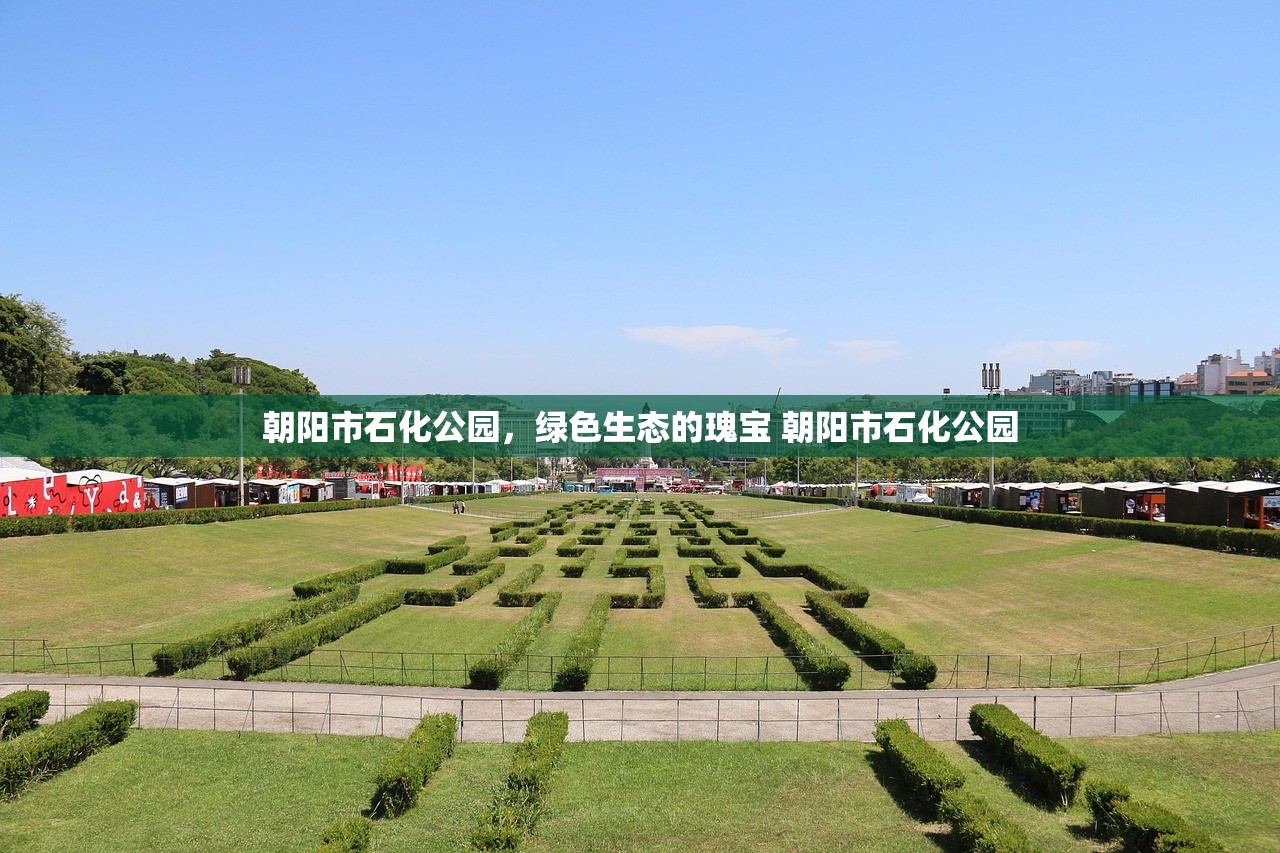 朝阳市石化公园，绿色生态的瑰宝 朝阳市石化公园