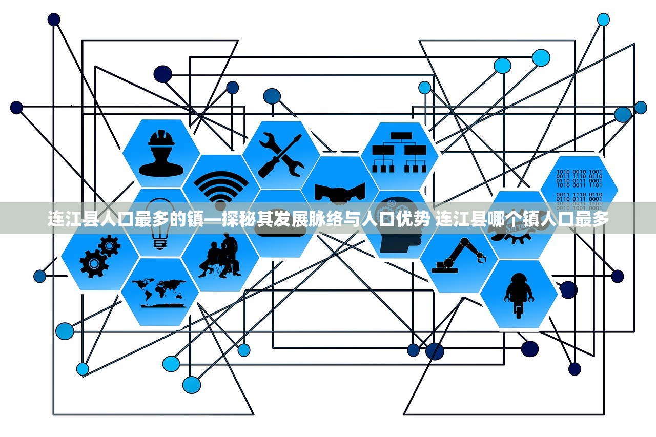 连江县人口最多的镇—探秘其发展脉络与人口优势 连江县哪个镇人口最多