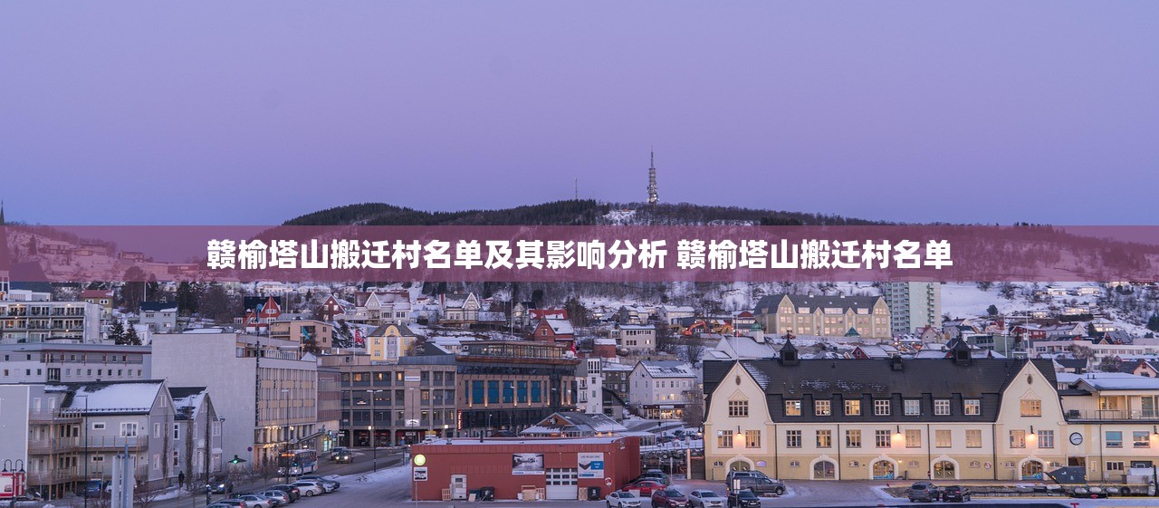 赣榆塔山搬迁村名单及其影响分析 赣榆塔山搬迁村名单 赣榆塔山搬迁村名单及其影响分析 赣榆塔山搬迁村名单