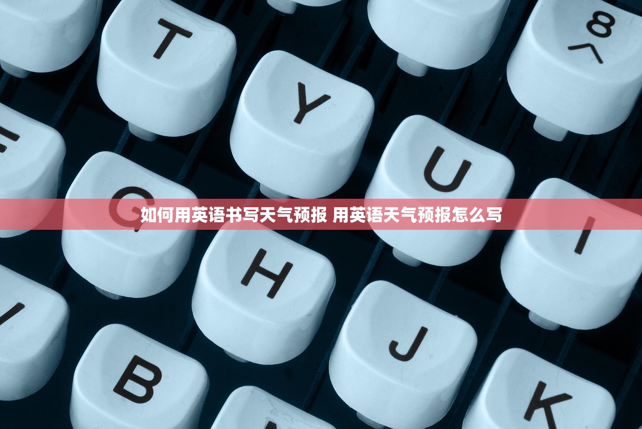 如何用英语书写天气预报 用英语天气预报怎么写