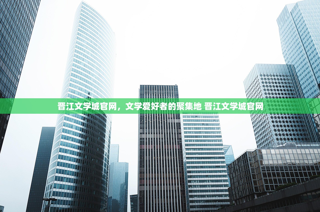 晋江文学城官网,文学爱好者的聚集地 晋江文学城官网 晋江文学城官网,文学爱好者的聚集地 晋江文学城官网