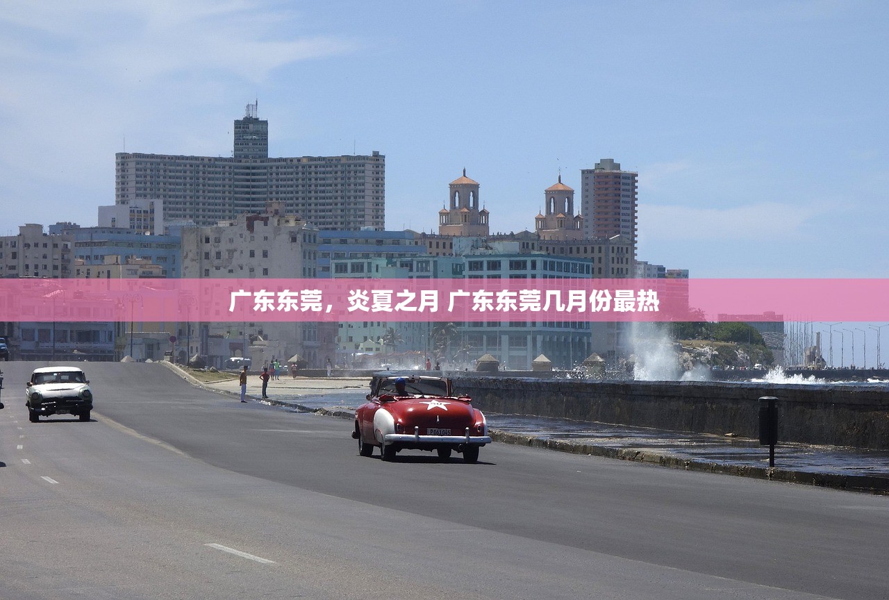 广东东莞,炎夏之月 广东东莞几月份最热 广东东莞,炎夏之月 广东东莞几月份最热