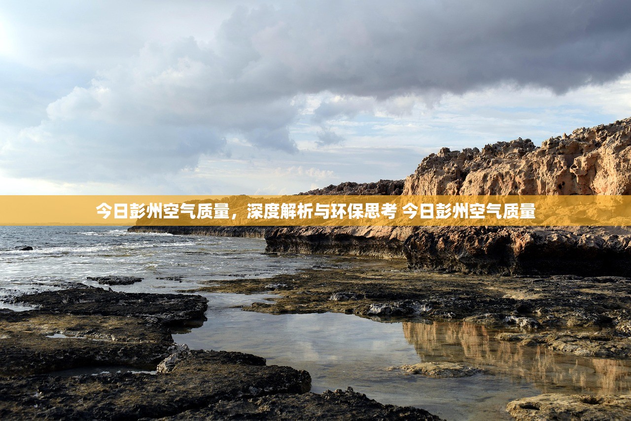 今日彭州空气质量,深度解析与环保思考 今日彭州空气质量 今日彭州空气质量,深度解析与环保思考 今日彭州空气质量