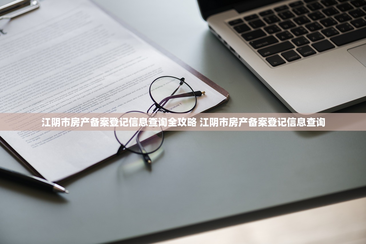 江阴市房产备案登记信息查询全攻略 江阴市房产备案登记信息查询 江阴市房产备案登记信息查询全攻略 江阴市房产备案登记信息查询