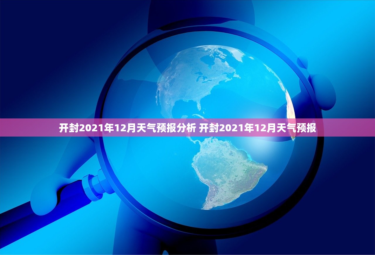 开封2021年12月天气预报分析 开封2021年12月天气预报 开封2021年12月天气预报分析 开封2021年12月天气预报