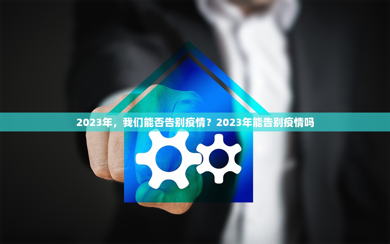 2023年，我们能否告别疫情？2023年能告别疫情吗