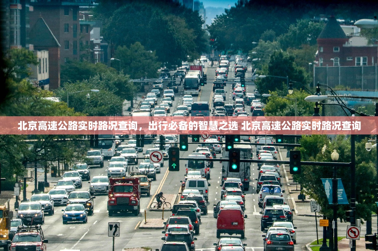 北京高速公路实时路况查询，出行必备的智慧之选 北京高速公路实时路况查询