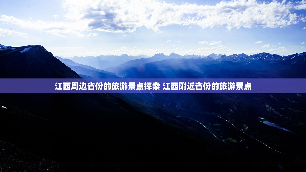 江西周边省份的旅游景点探索 江西附近省份的旅游景点