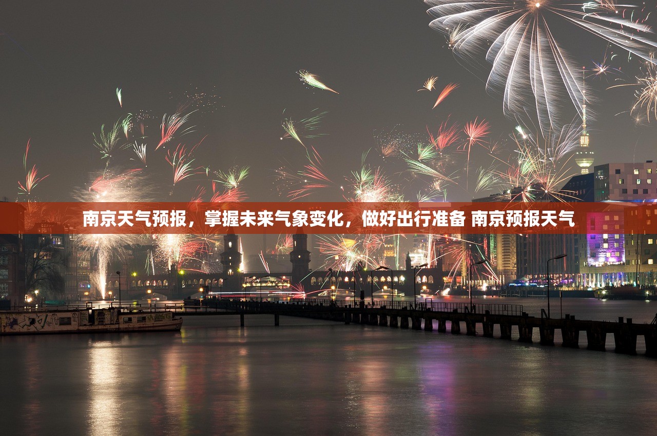 南京天气预报，掌握未来气象变化，做好出行准备 南京预报天气