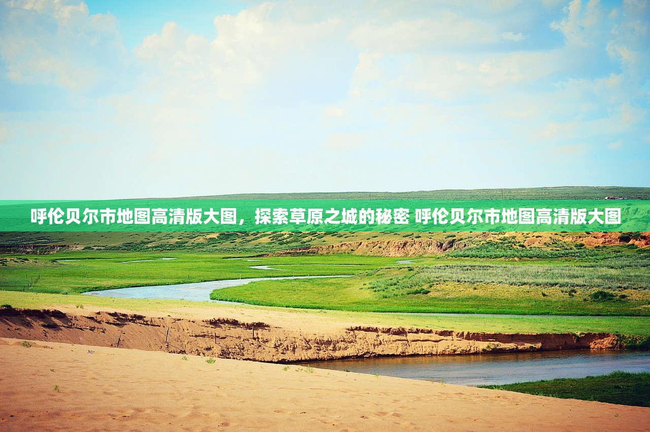 呼伦贝尔市地图高清版大图，探索草原之城的秘密 呼伦贝尔市地图高清版大图