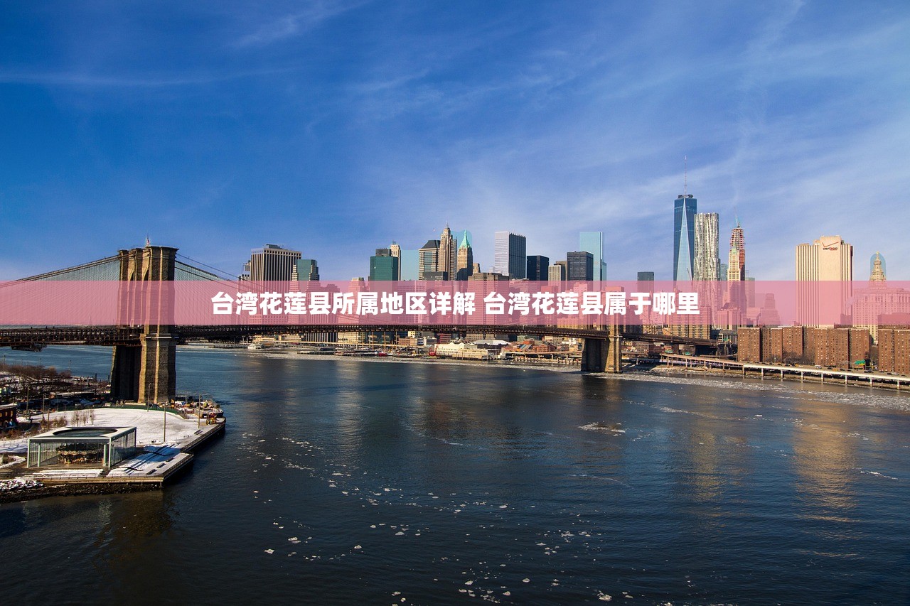 台湾花莲县所属地区详解 台湾花莲县属于哪里