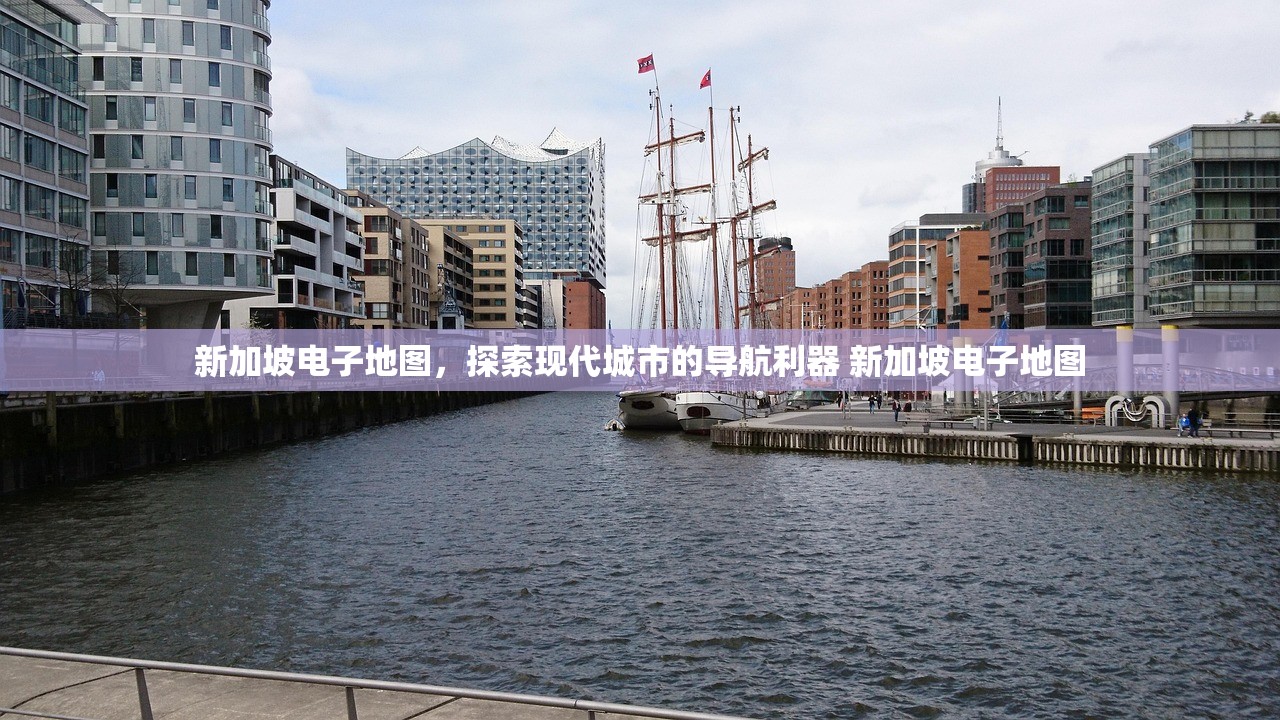 新加坡电子地图，探索现代城市的导航利器 新加坡电子地图