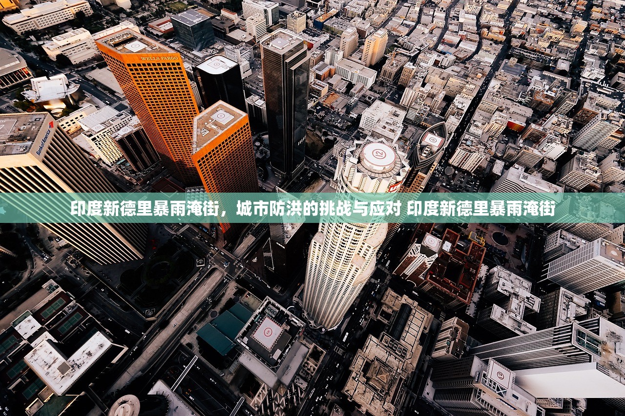 印度新德里暴雨淹街,城市防洪的挑战与应对 印度新德里暴雨淹街 印度新德里暴雨淹街,城市防洪的挑战与应对 印度新德里暴雨淹街