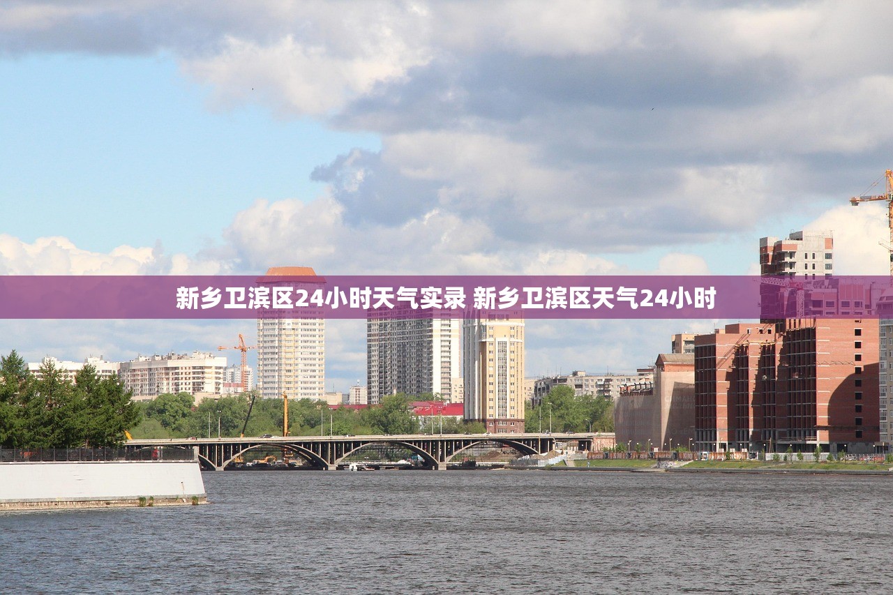新乡卫滨区24小时天气实录 新乡卫滨区天气24小时