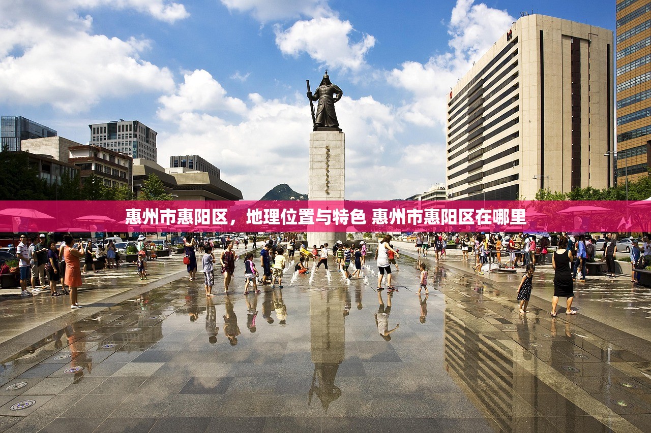 惠州市惠阳区，地理位置与特色 惠州市惠阳区在哪里