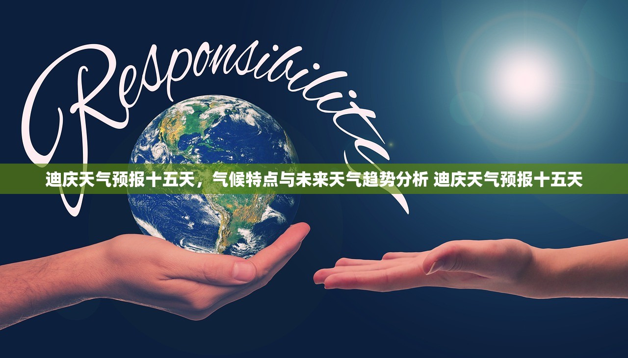 迪庆天气预报十五天,气候特点与未来天气趋势分析 迪庆天气预报十五天 迪庆天气预报十五天,气候特点与未来天气趋势分析 迪庆天气预报十五天
