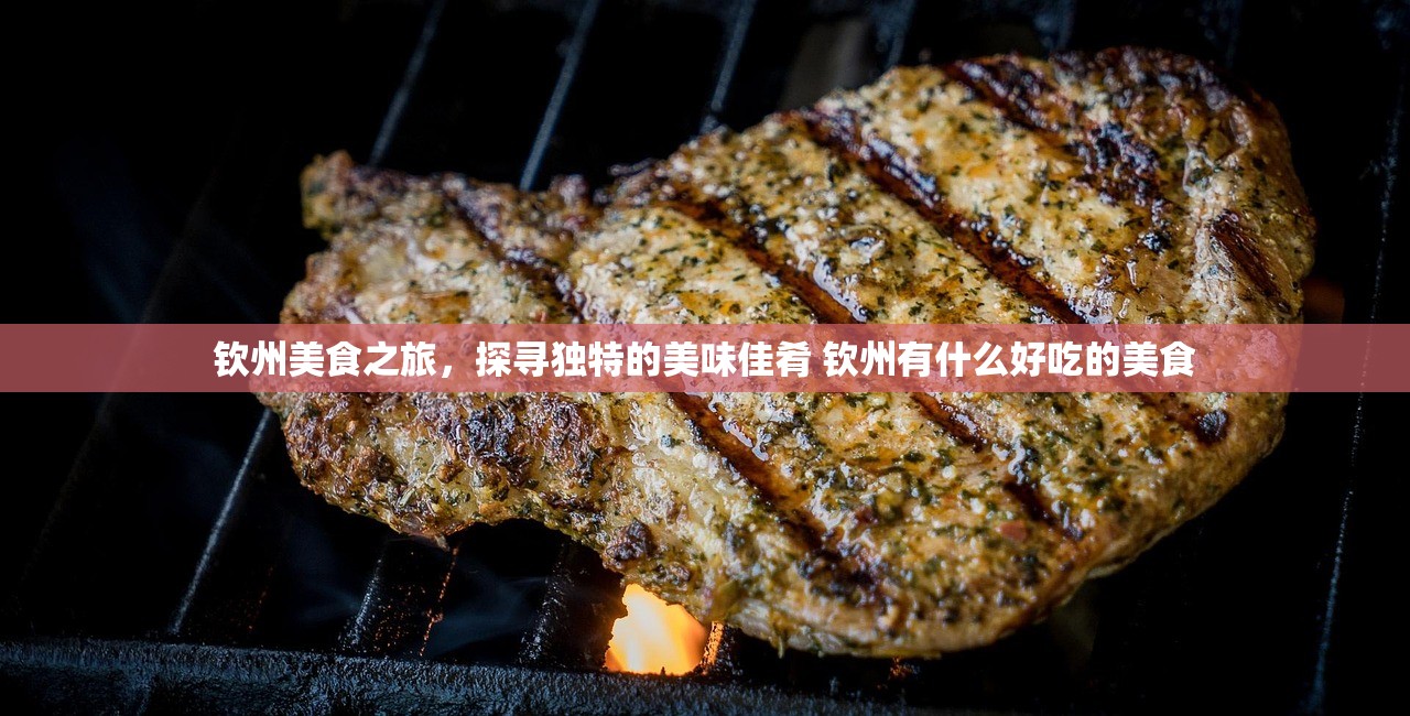 钦州美食之旅，探寻独特的美味佳肴 钦州有什么好吃的美食