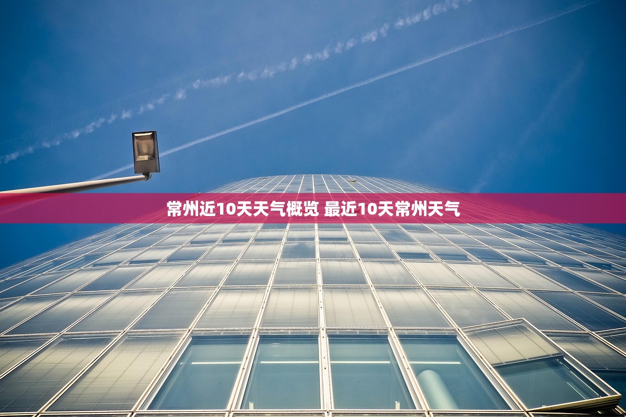 常州近10天天气概览 最近10天常州天气
