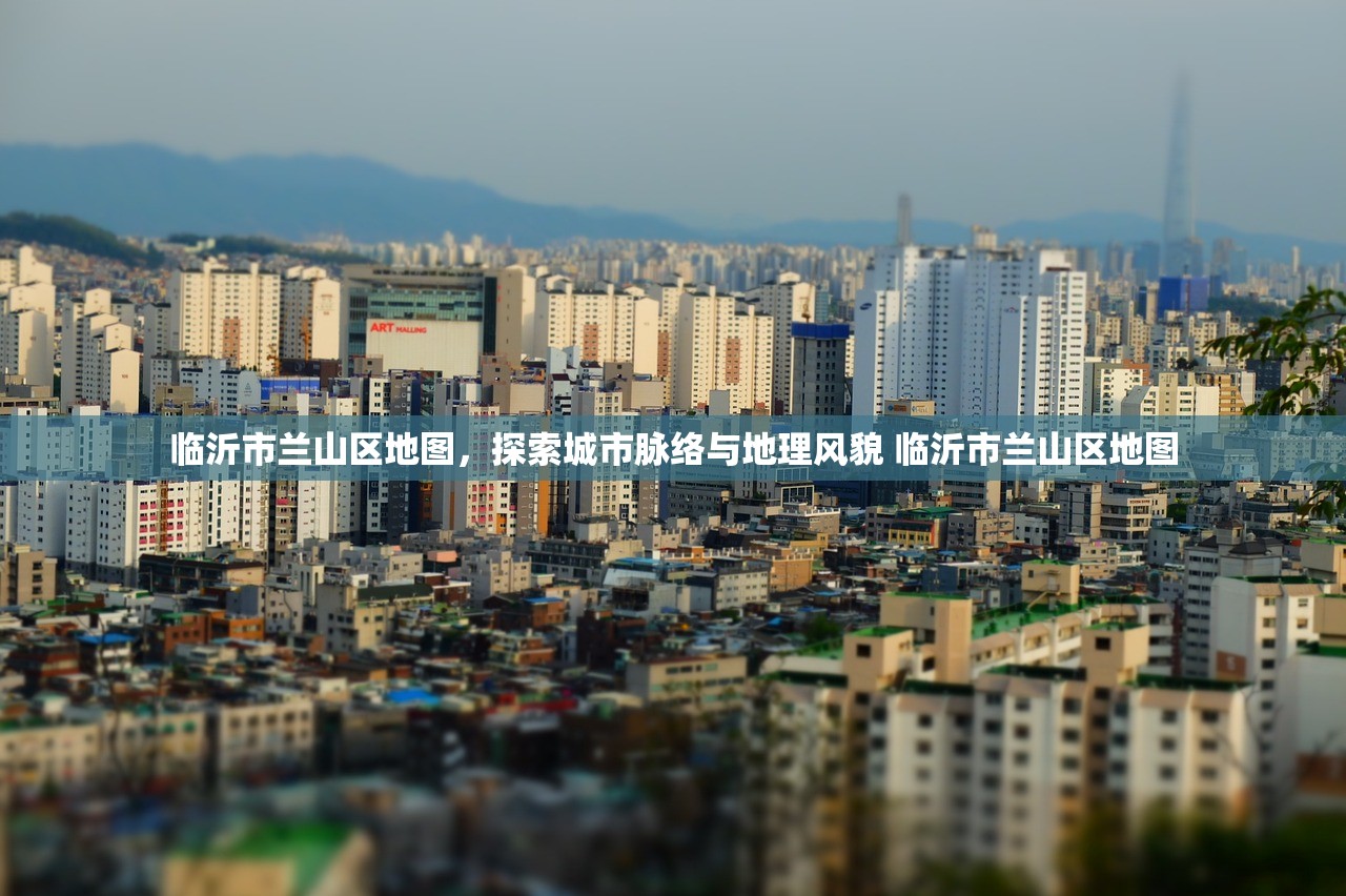 临沂市兰山区地图，探索城市脉络与地理风貌 临沂市兰山区地图