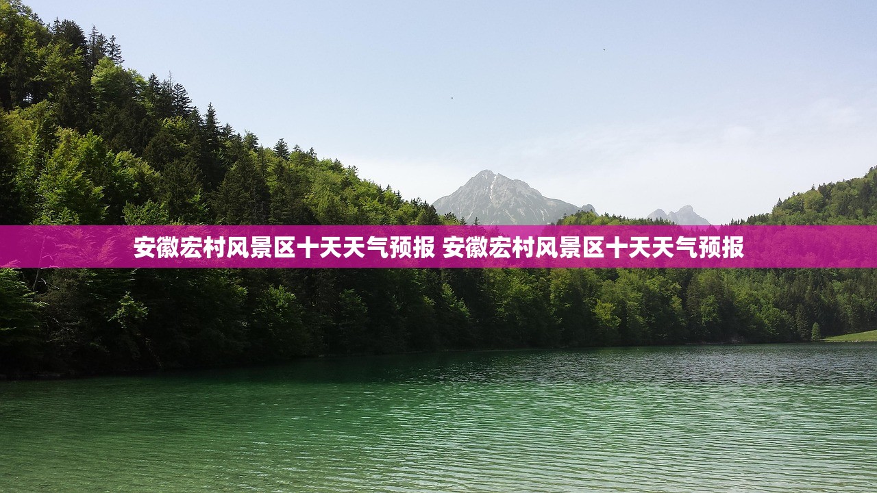 安徽宏村风景区十天天气预报 安徽宏村风景区十天天气预报