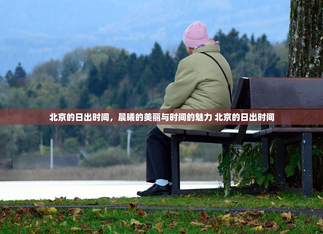 北京的日出时间，晨曦的美丽与时间的魅力 北京的日出时间