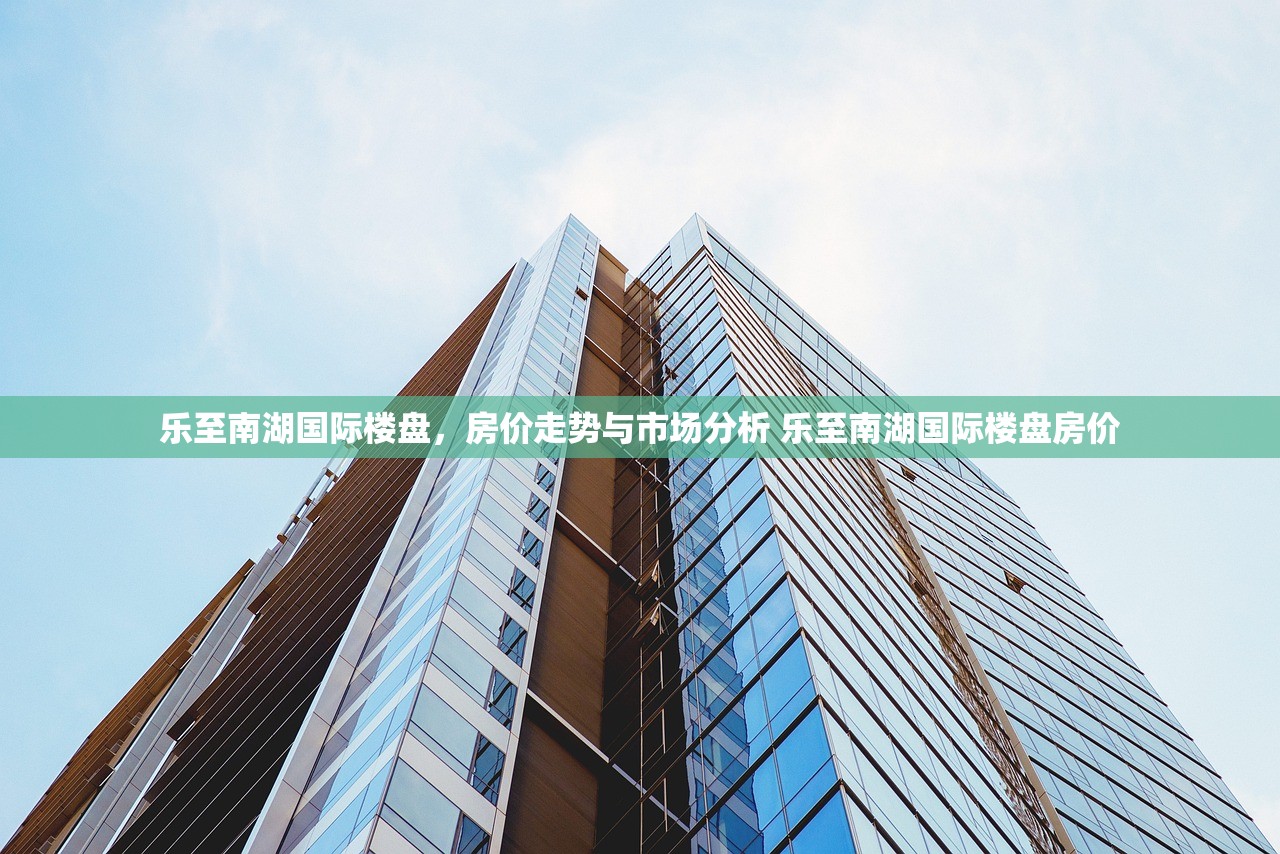 乐至南湖国际楼盘，房价走势与市场分析 乐至南湖国际楼盘房价