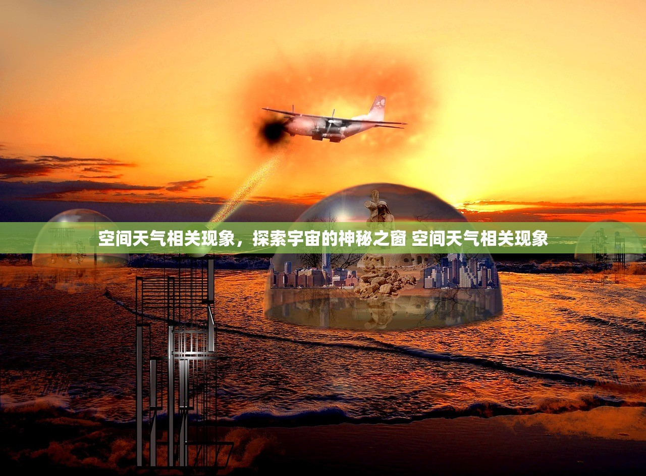 空间天气相关现象，探索宇宙的神秘之窗 空间天气相关现象
