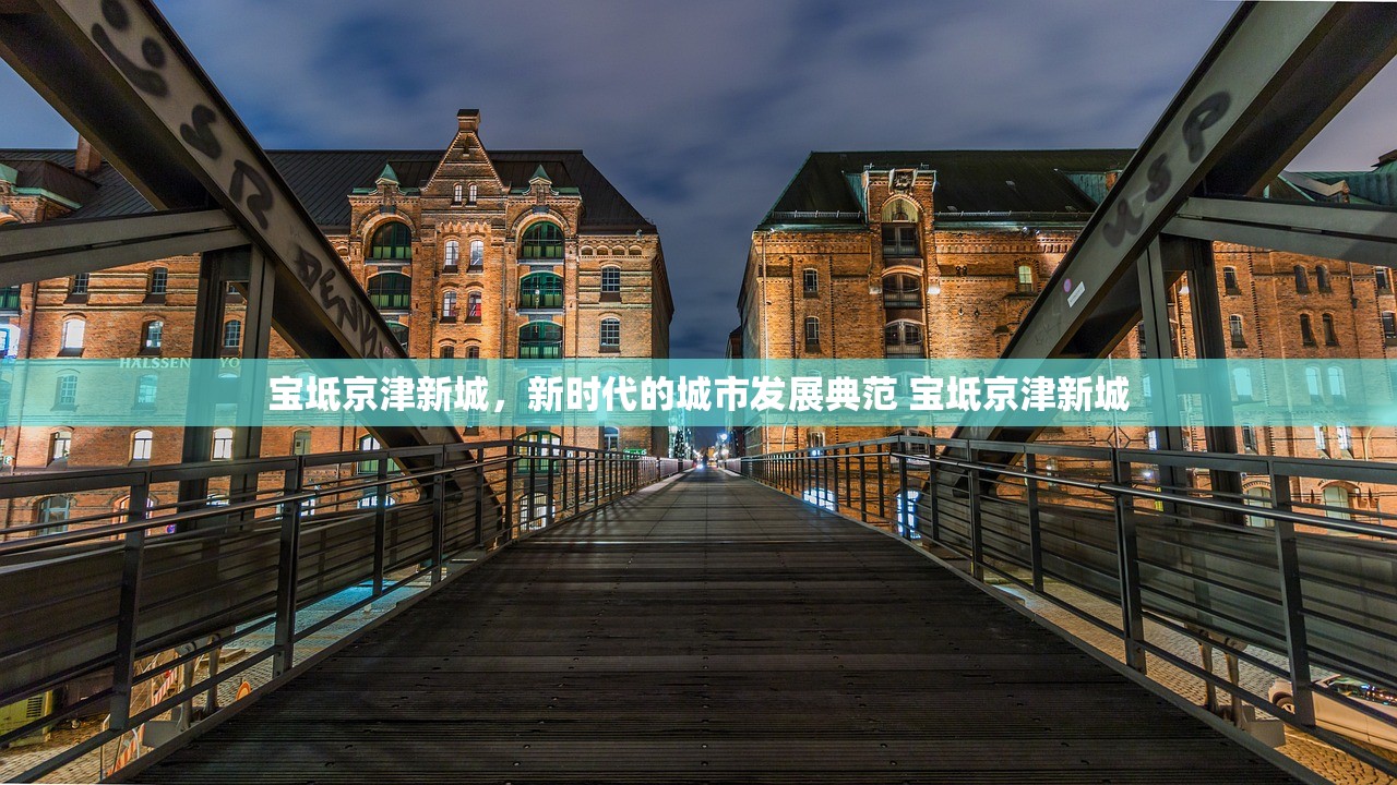 宝坻京津新城，新时代的城市发展典范 宝坻京津新城