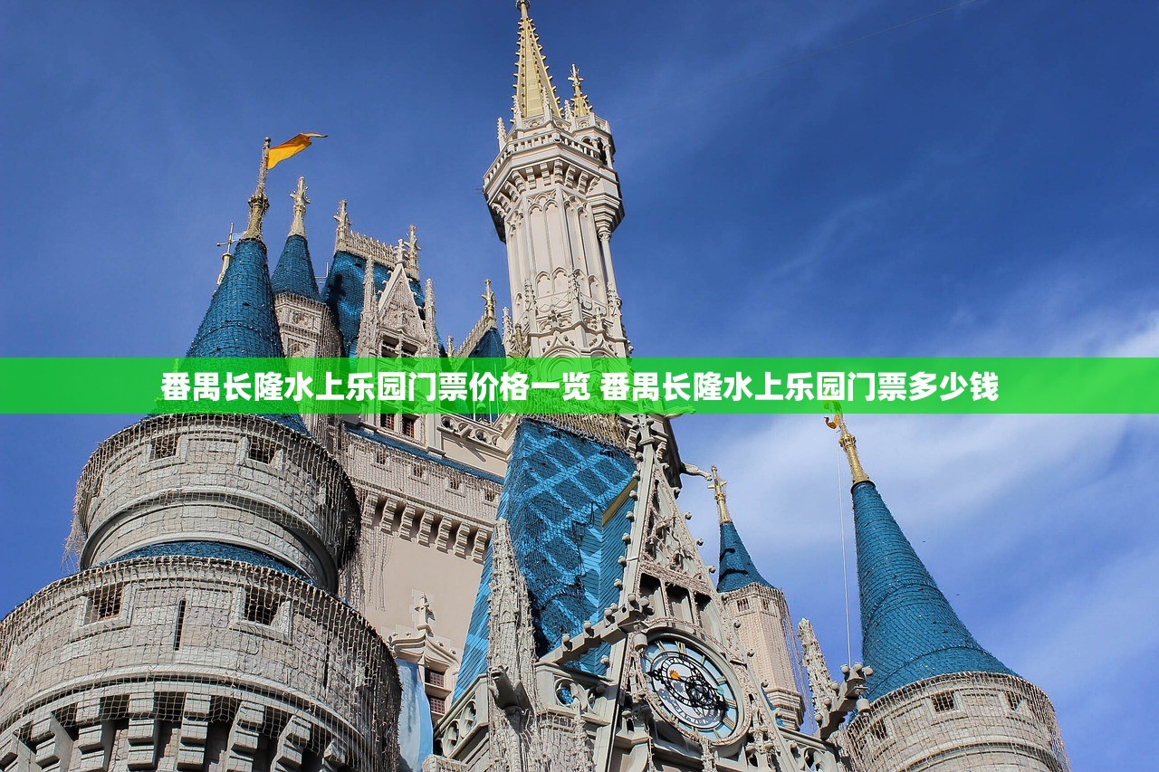 番禺长隆水上乐园门票价格一览 番禺长隆水上乐园门票多少钱 番禺长隆水上乐园门票价格一览 番禺长隆水上乐园门票多少钱