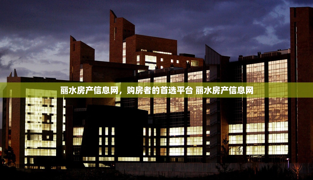 丽水房产信息网，购房者的首选平台 丽水房产信息网