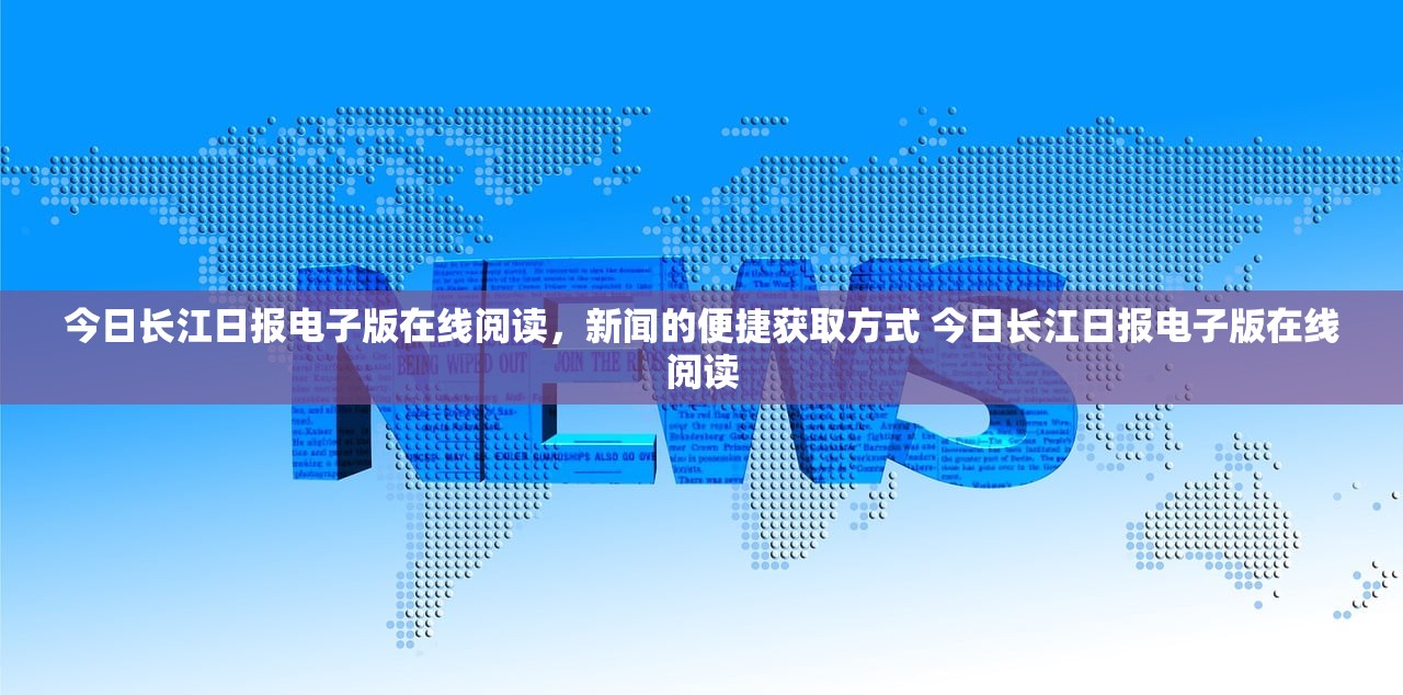 今日长江日报电子版在线阅读,新闻的便捷获取方式 今日长江日报电子版在线阅读 今日长江日报电子版在线阅读,新闻的便捷获取方式 今日长江日报电子版在线阅读