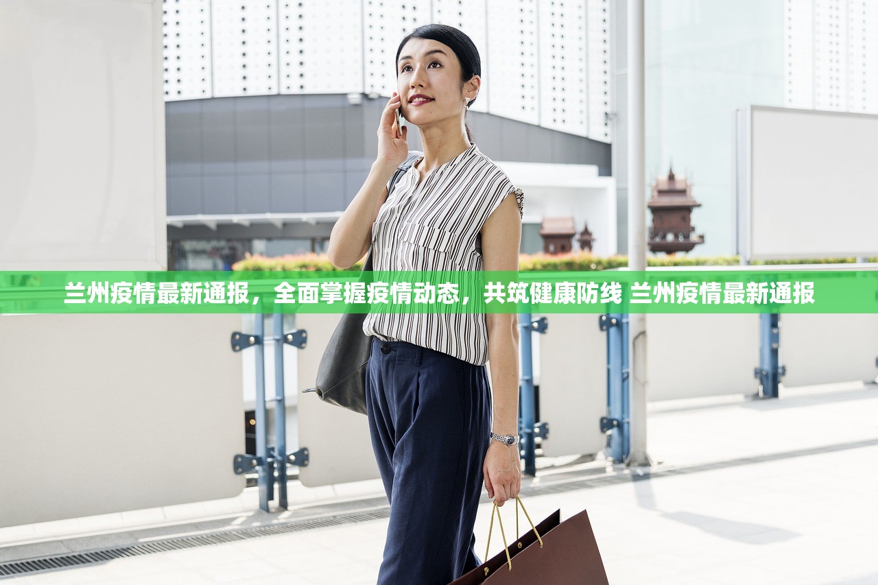 兰州疫情最新通报，全面掌握疫情动态，共筑健康防线 兰州疫情最新通报