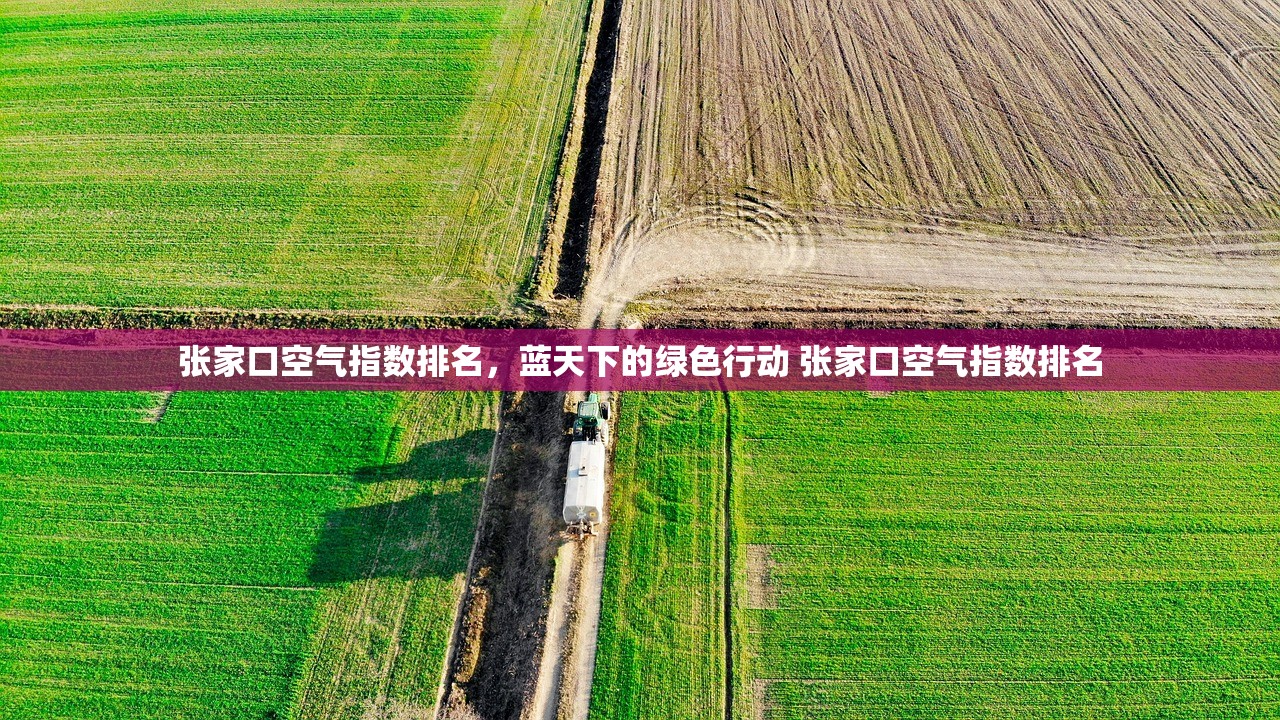 张家口空气指数排名,蓝天下的绿色行动 张家口空气指数排名 张家口空气指数排名,蓝天下的绿色行动 张家口空气指数排名