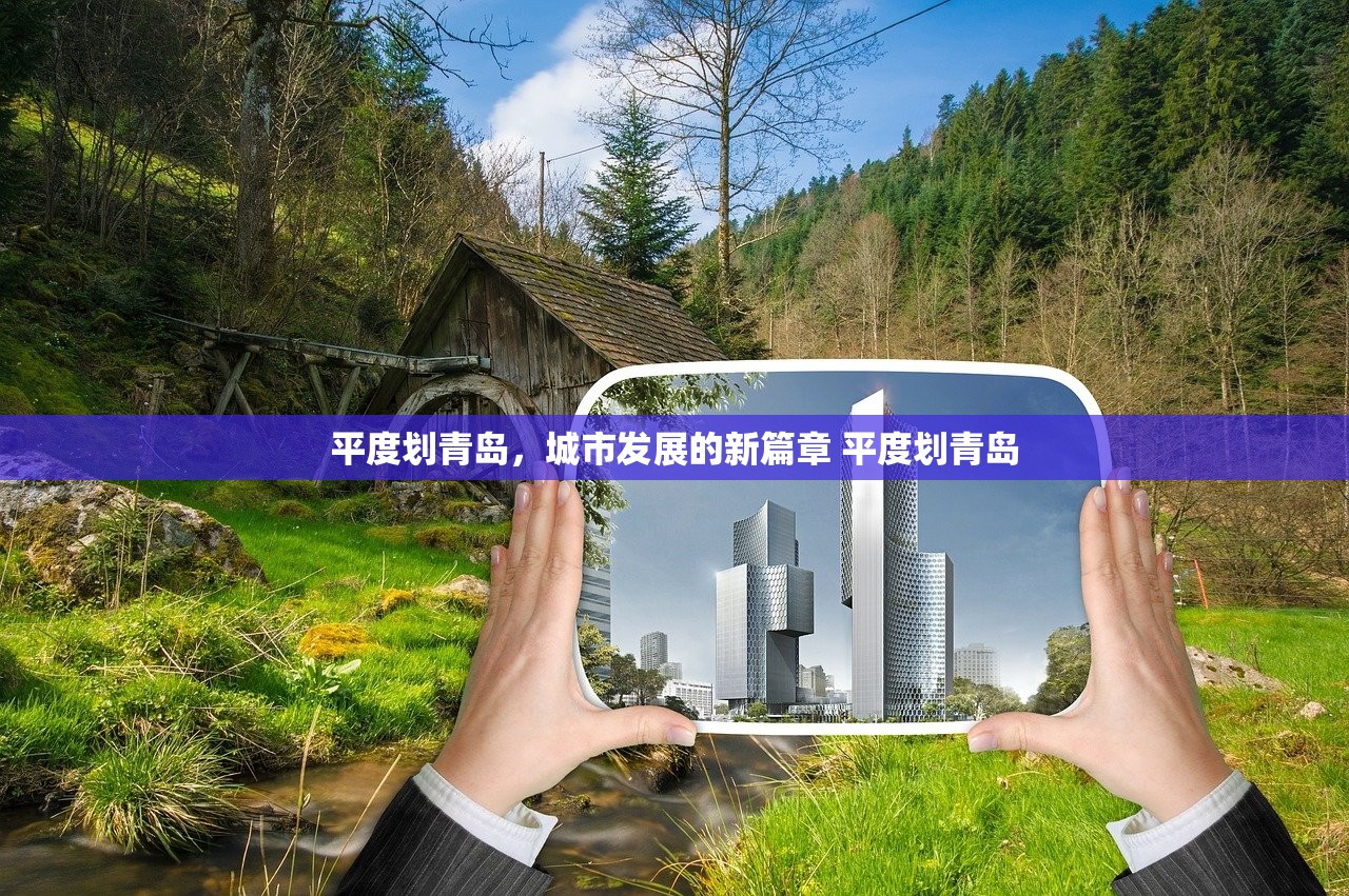 平度划青岛，城市发展的新篇章 平度划青岛