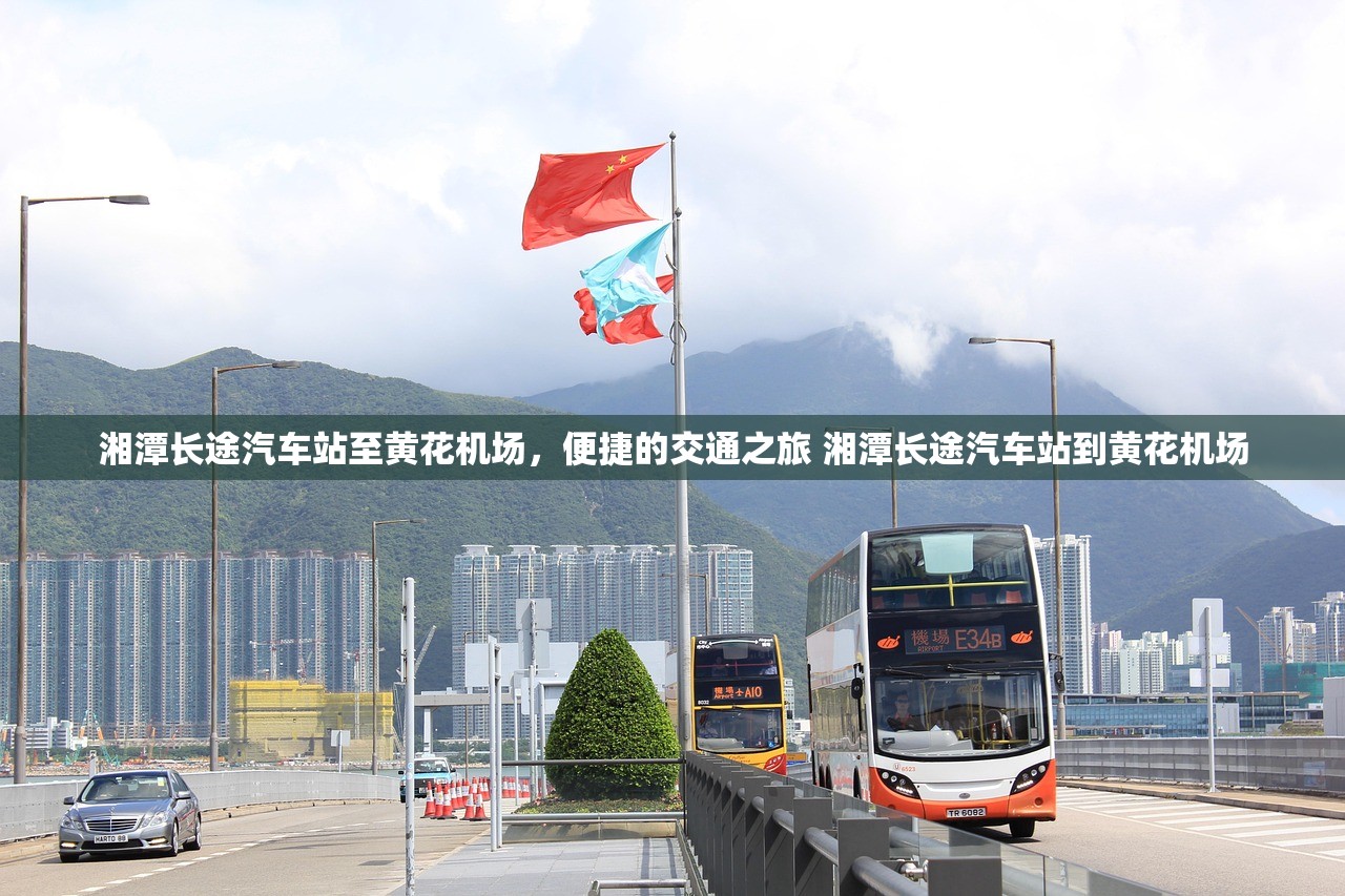 湘潭长途汽车站至黄花机场，便捷的交通之旅 湘潭长途汽车站到黄花机场