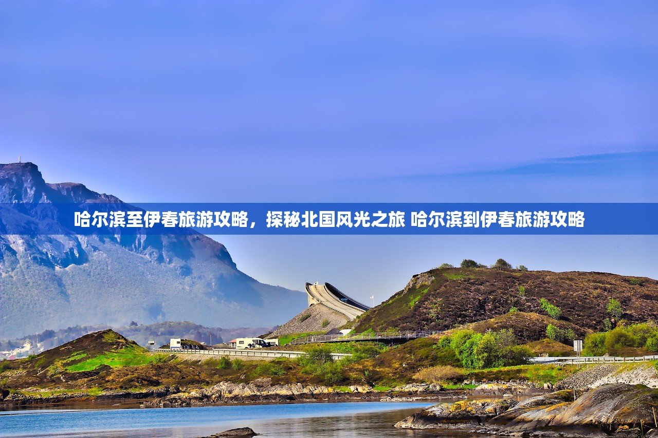 哈尔滨至伊春旅游攻略，探秘北国风光之旅 哈尔滨到伊春旅游攻略