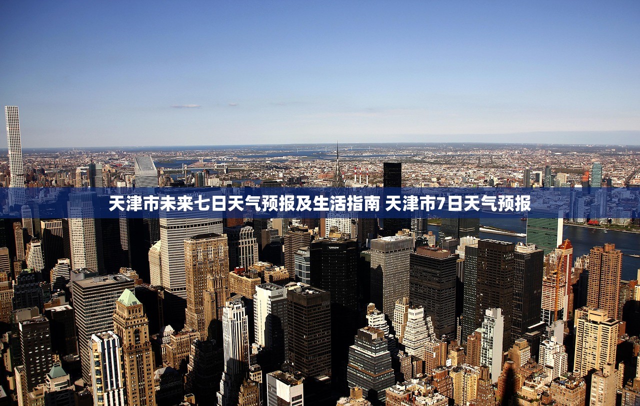 天津市未来七日天气预报及生活指南 天津市7日天气预报
