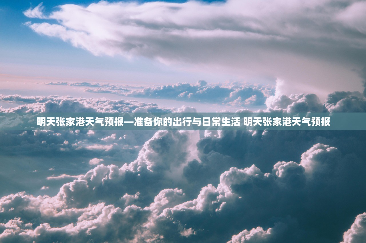 明天张家港天气预报—准备你的出行与日常生活 明天张家港天气预报