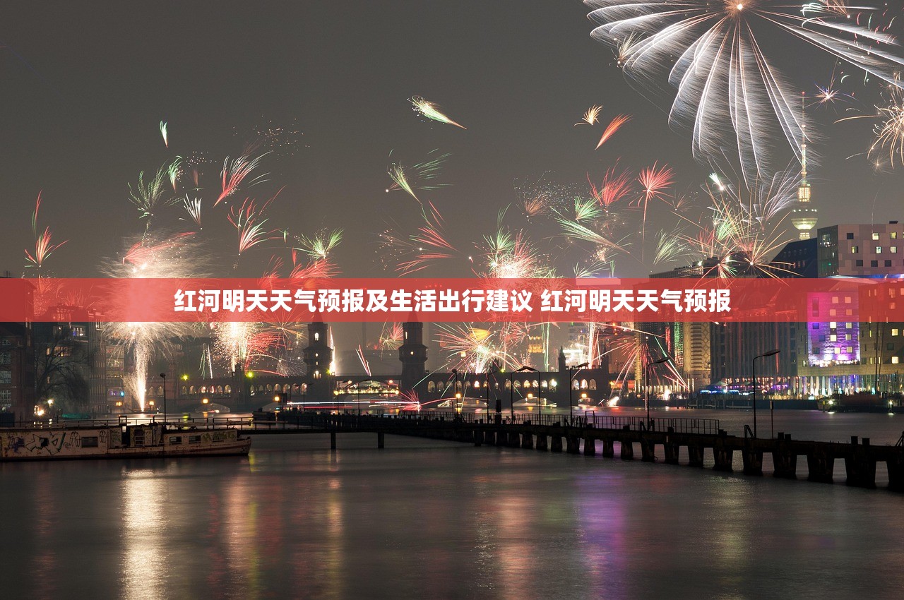 红河明天天气预报及生活出行建议 红河明天天气预报