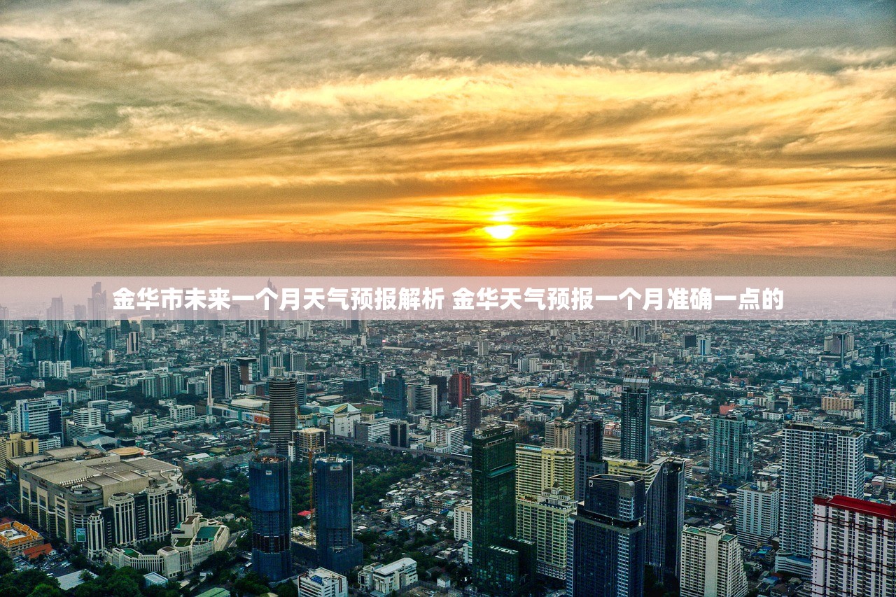 金华市未来一个月天气预报解析 金华天气预报一个月准确一点的 金华市未来一个月天气预报解析 金华天气预报一个月准确一点的