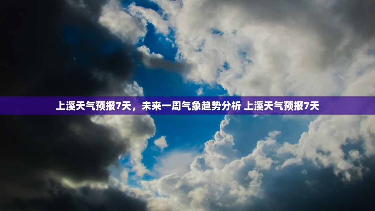 上溪天气预报7天,未来一周气象趋势分析 上溪天气预报7天 上溪天气预报7天,未来一周气象趋势分析 上溪天气预报7天
