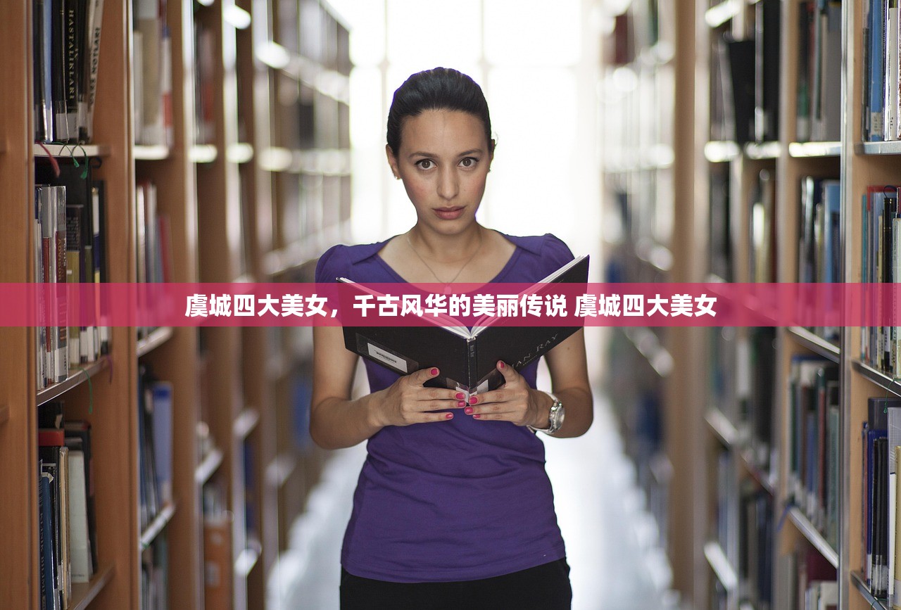 虞城四大美女，千古风华的美丽传说 虞城四大美女
