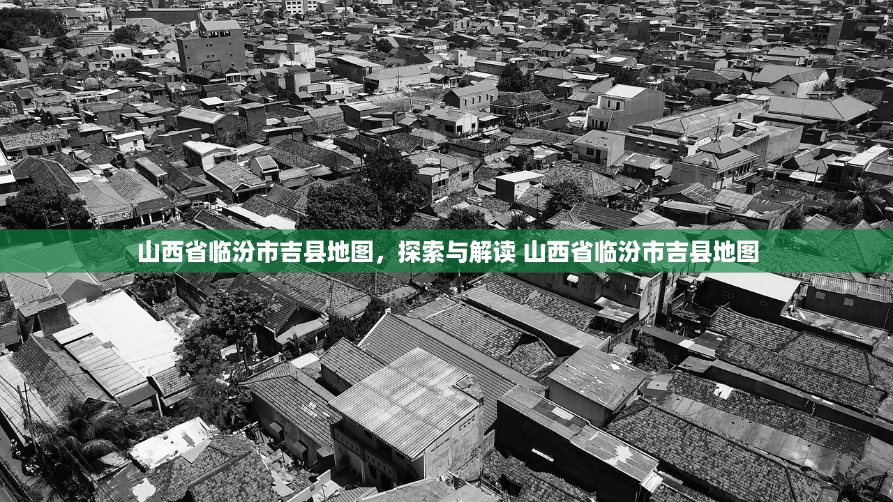 山西省临汾市吉县地图，探索与解读 山西省临汾市吉县地图