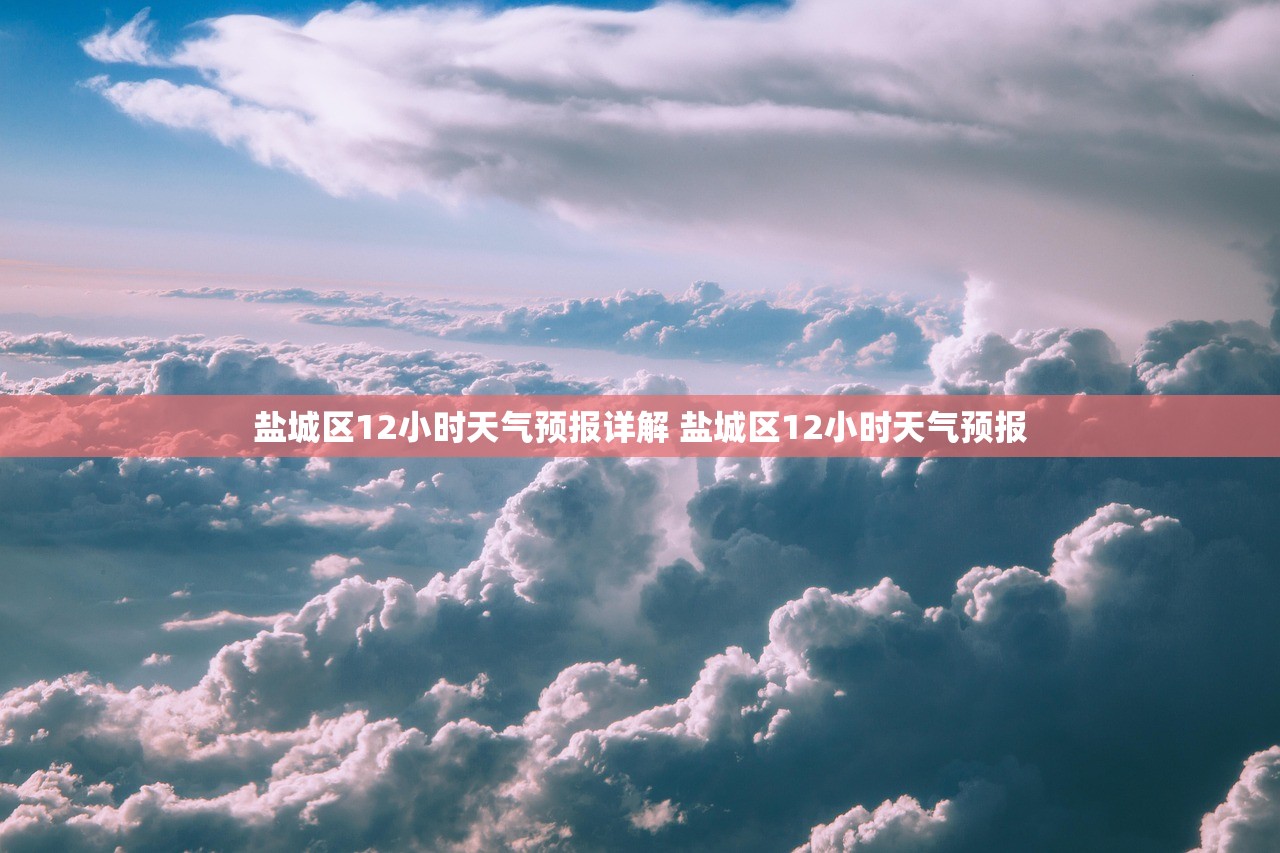 盐城区12小时天气预报详解 盐城区12小时天气预报