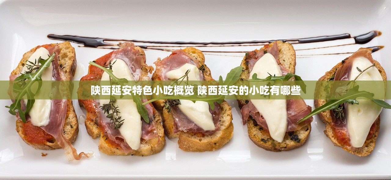 陕西延安特色小吃概览 陕西延安的小吃有哪些