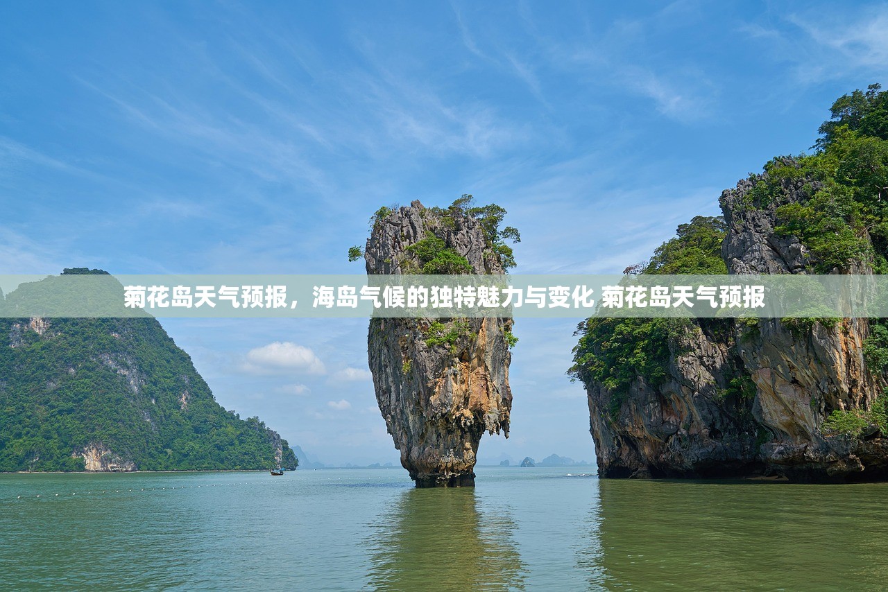 菊花岛天气预报,海岛气候的独特魅力与变化 菊花岛天气预报 菊花岛天气预报,海岛气候的独特魅力与变化 菊花岛天气预报