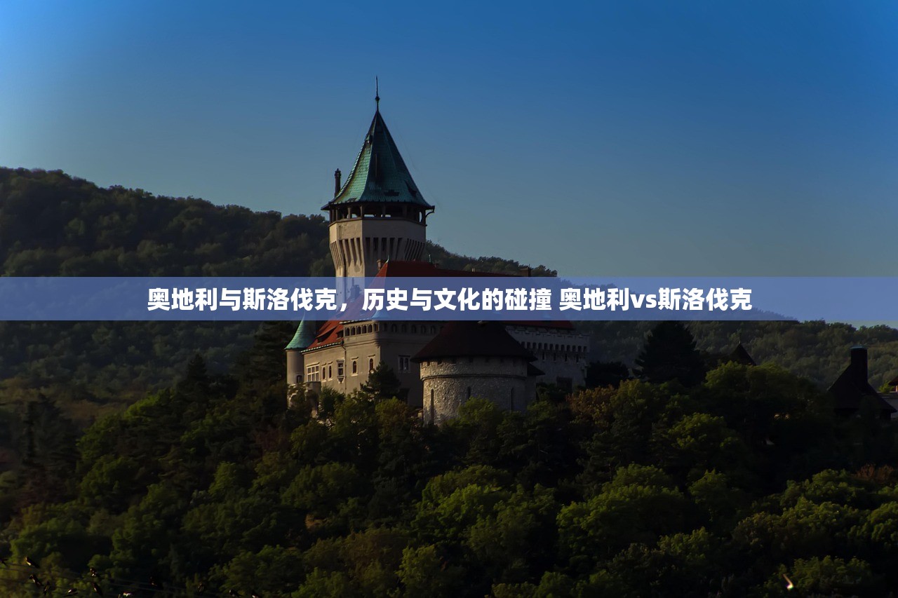 奥地利与斯洛伐克，历史与文化的碰撞 奥地利vs斯洛伐克