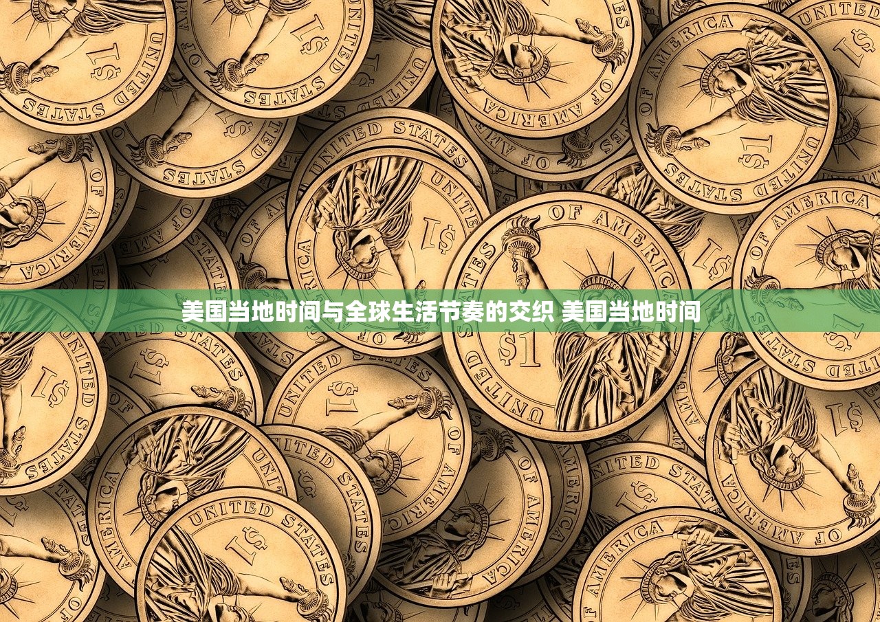 美国当地时间与全球生活节奏的交织 美国当地时间
