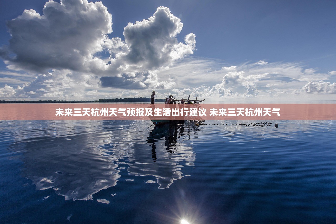 未来三天杭州天气预报及生活出行建议 未来三天杭州天气